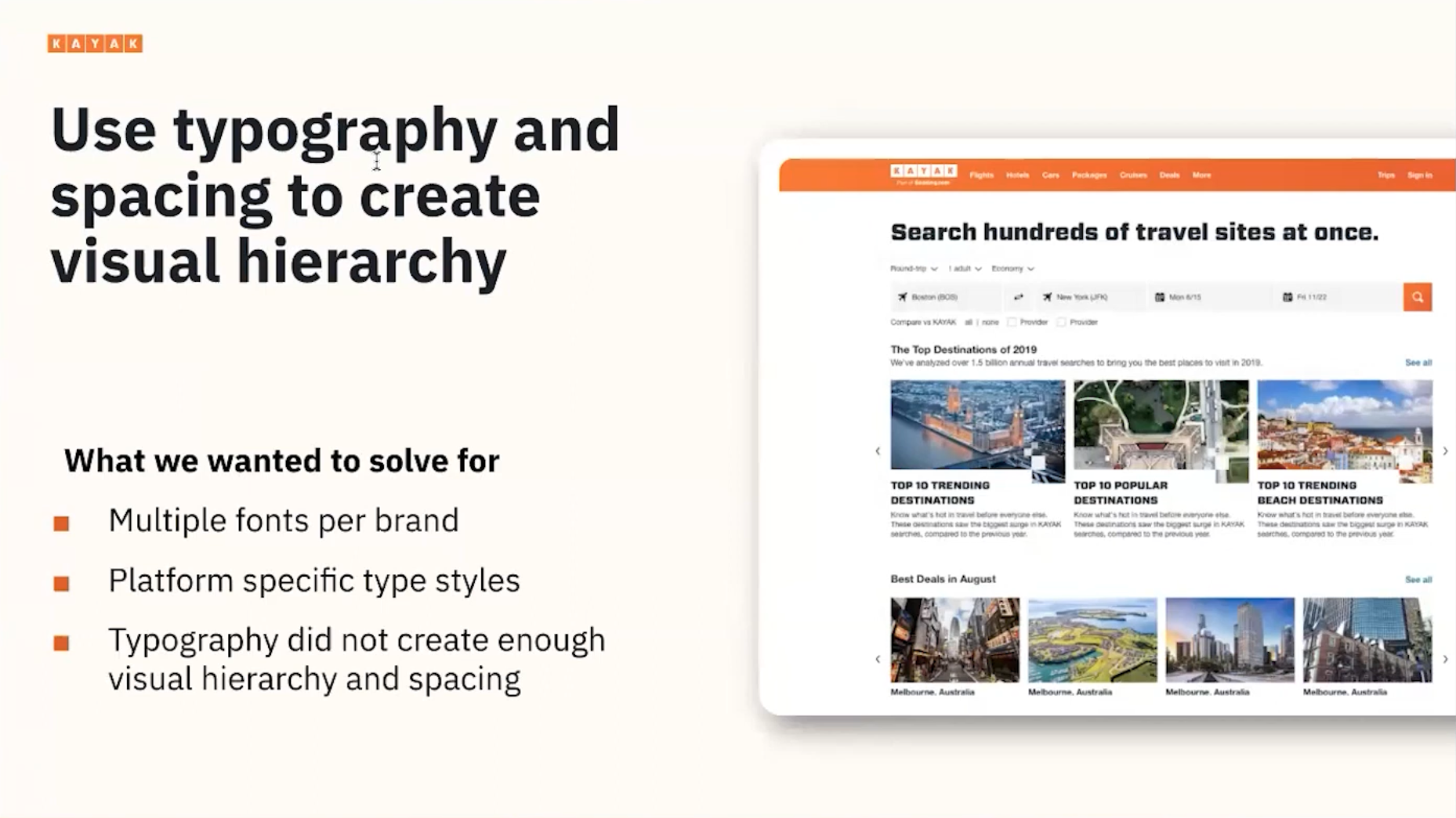 Use typography and spacing to create visual hierarchy. Issues to sole: multiple fonts per brand, platform specific type styles, typography did not create enough visual hierarchy.